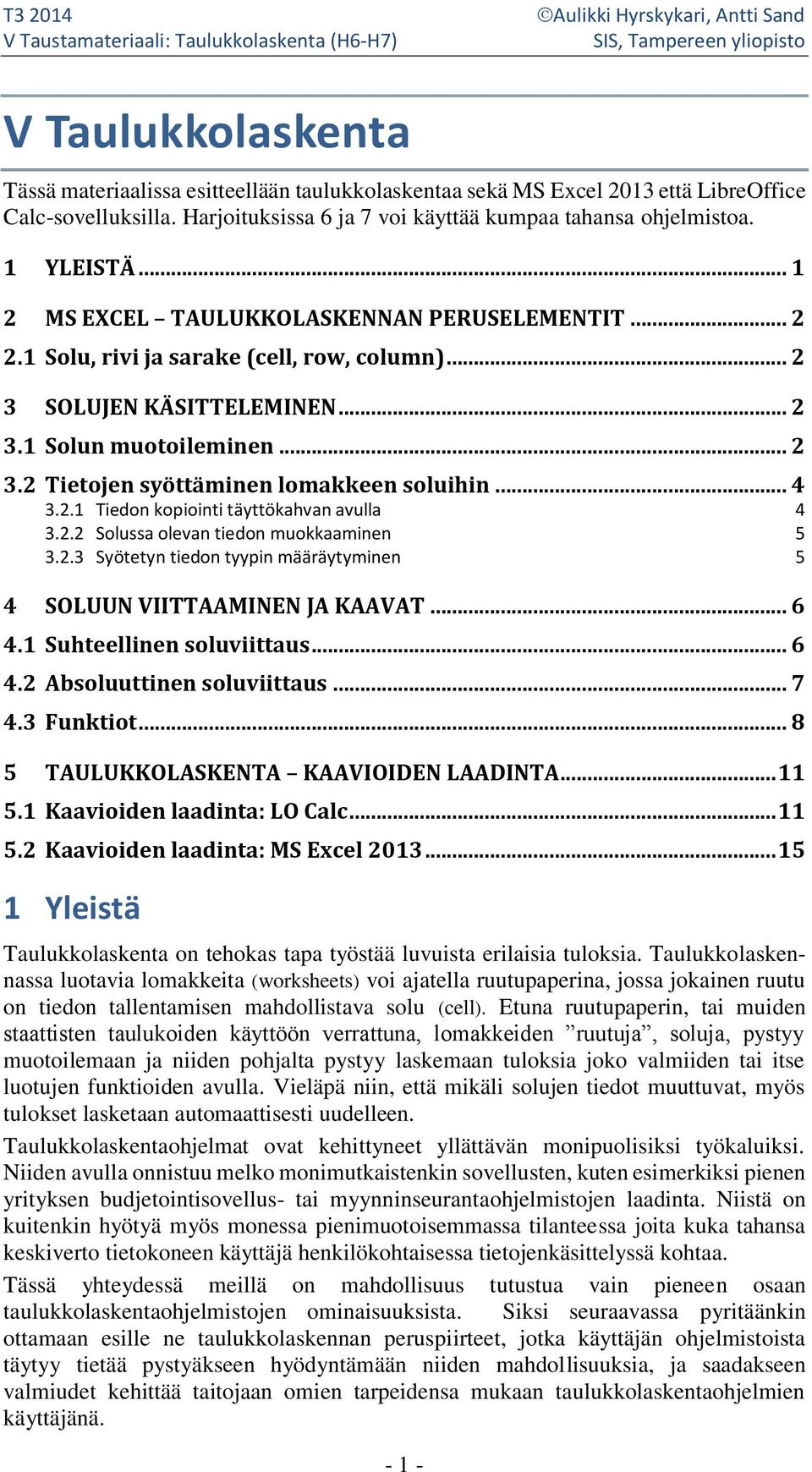 .. 4 3.2.1 Tiedon kopiointi täyttökahvan avulla 4 3.2.2 Solussa olevan tiedon muokkaaminen 5 3.2.3 Syötetyn tiedon tyypin määräytyminen 5 4 SOLUUN VIITTAAMINEN JA KAAVAT... 6 4.