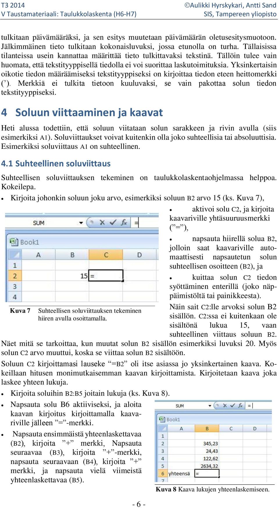 Yksinkertaisin oikotie tiedon määräämiseksi tekstityyppiseksi on kirjoittaa tiedon eteen heittomerkki ( ). Merkkiä ei tulkita tietoon kuuluvaksi, se vain pakottaa solun tiedon tekstityyppiseksi.