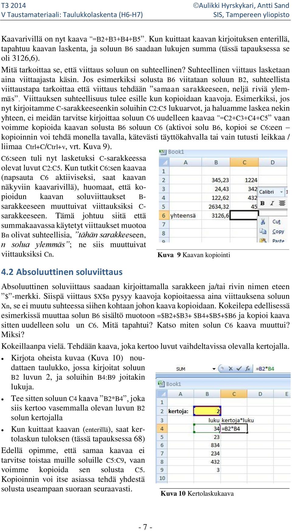 Jos esimerkiksi solusta B6 viitataan soluun B2, suhteellista viittaustapa tarkoittaa että viittaus tehdään samaan sarakkeeseen, neljä riviä ylemmäs.