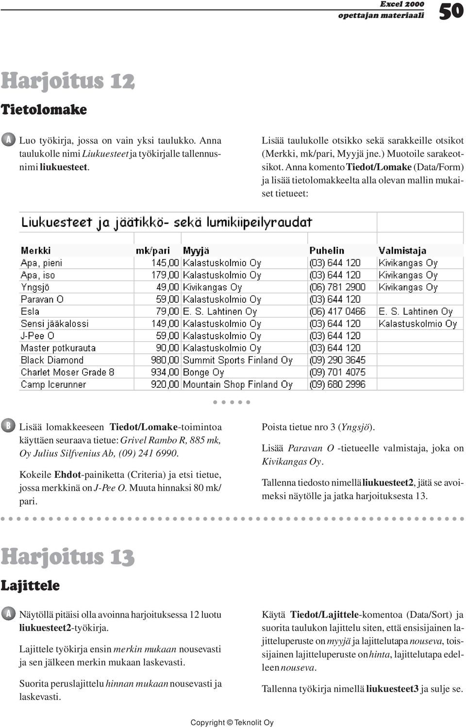 Anna komento Tiedot/Lomake (Data/Form) ja lisää tietolomakkeelta alla olevan mallin mukaiset tietueet: Lisää lomakkeeseen Tiedot/Lomake-toimintoa käyttäen seuraava tietue: Grivel Rambo R, 885 mk, Oy