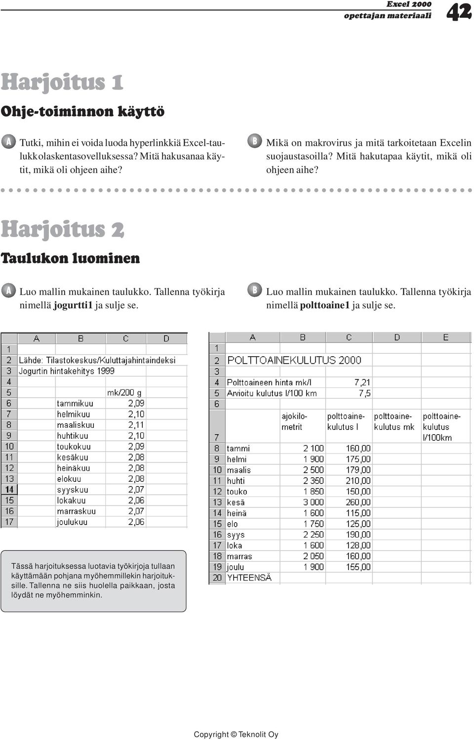 Harjoitus 2 Taulukon luominen Luo mallin mukainen taulukko. Tallenna työkirja nimellä jogurtti1 ja sulje se. Luo mallin mukainen taulukko. Tallenna työkirja nimellä polttoaine1 ja sulje se.