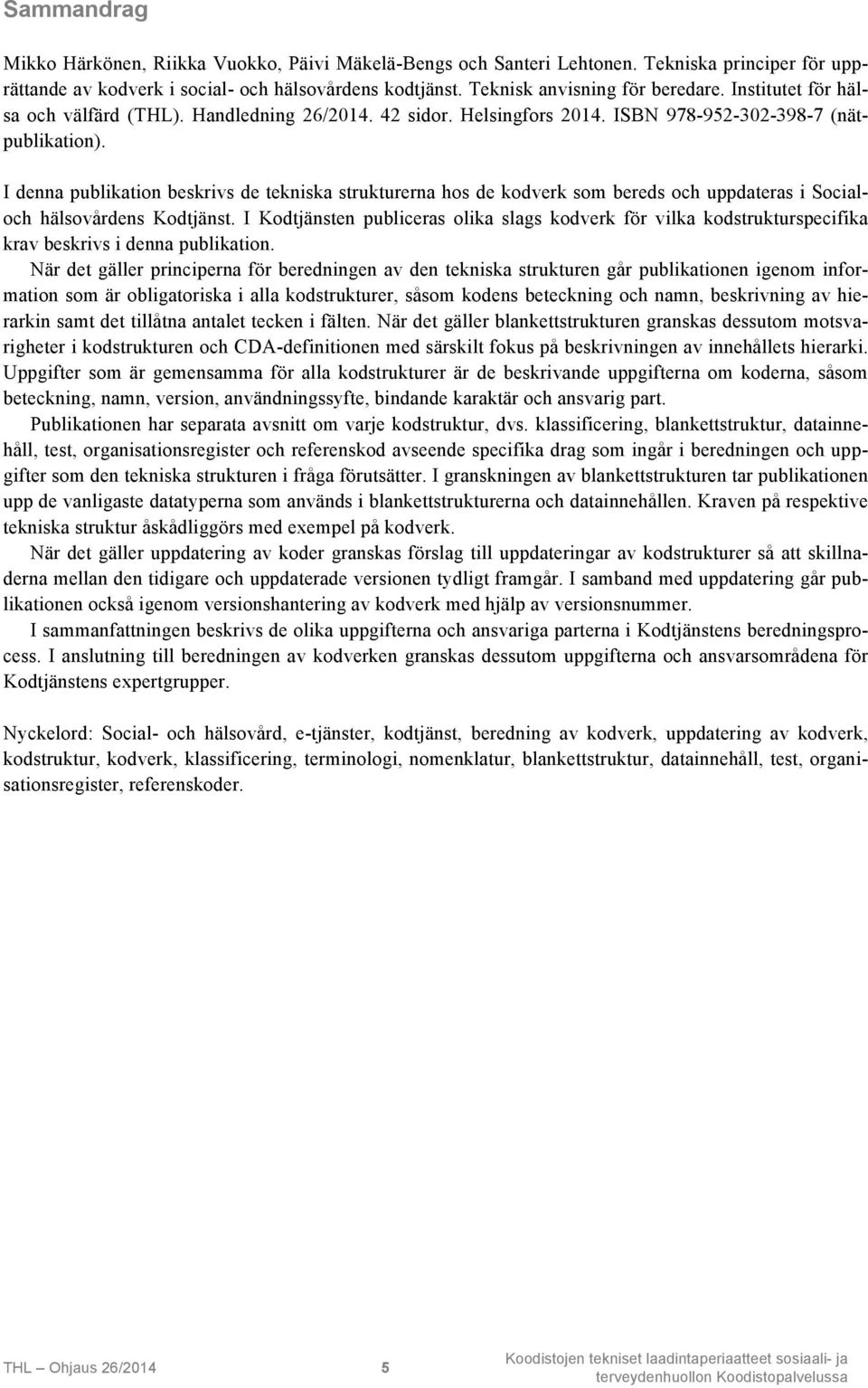 I denna publikation beskrivs de tekniska strukturerna hos de kodverk som bereds och uppdateras i Socialoch hälsovårdens Kodtjänst.