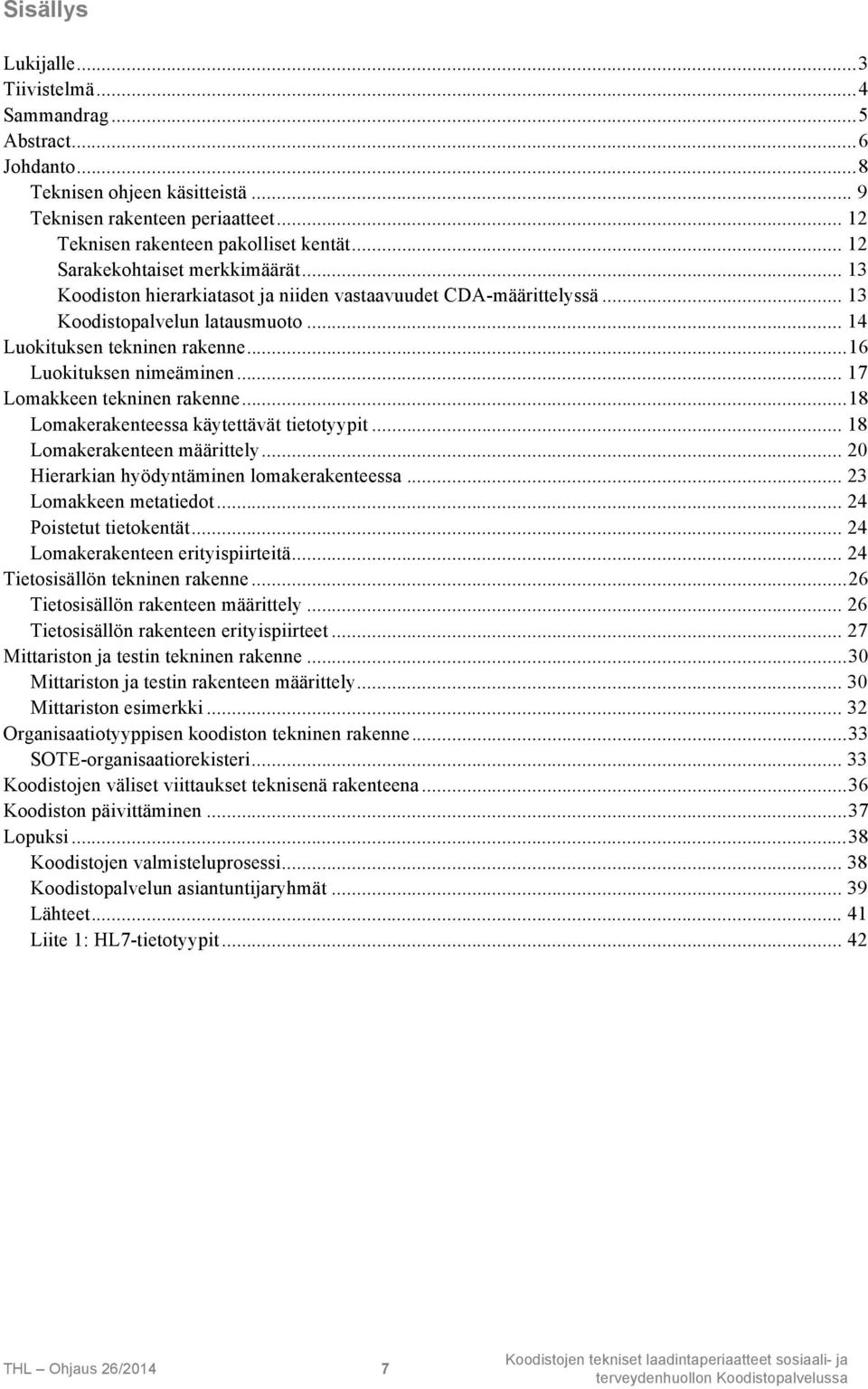 ..16 Luokituksen nimeäminen... 17 Lomakkeen tekninen rakenne...18 Lomakerakenteessa käytettävät tietotyypit... 18 Lomakerakenteen määrittely... 20 Hierarkian hyödyntäminen lomakerakenteessa.