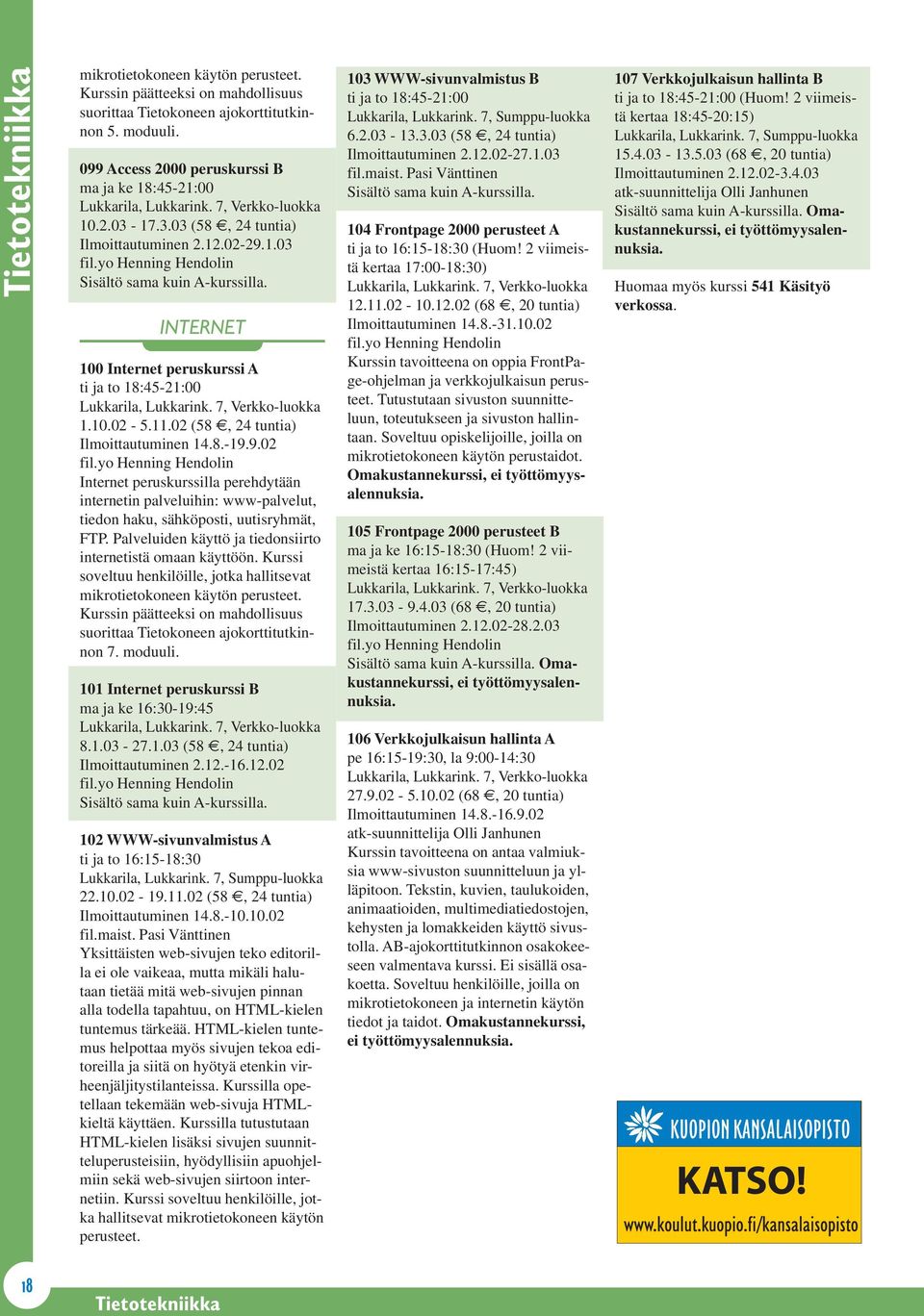 Kurssi soveltuu 7. moduuli. 101 Internet peruskurssi B ma ja ke 16:30-19:45 8.1.03-27.1.03 (58, 24 tuntia) 102 WWW-sivunvalmistus A 22.10.02-19.11.02 (58, 24 tuntia) Ilmoittautuminen 14.8.-10.10.02 fil.