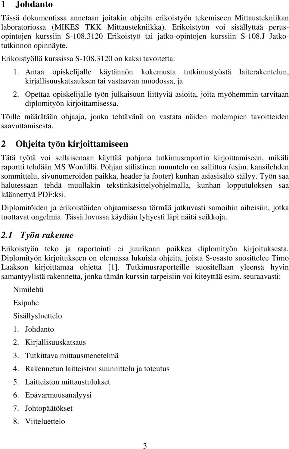 Antaa opiskelijalle käytännön kokemusta tutkimustyöstä laiterakentelun, kirjallisuuskatsauksen tai vastaavan muodossa, ja 2.