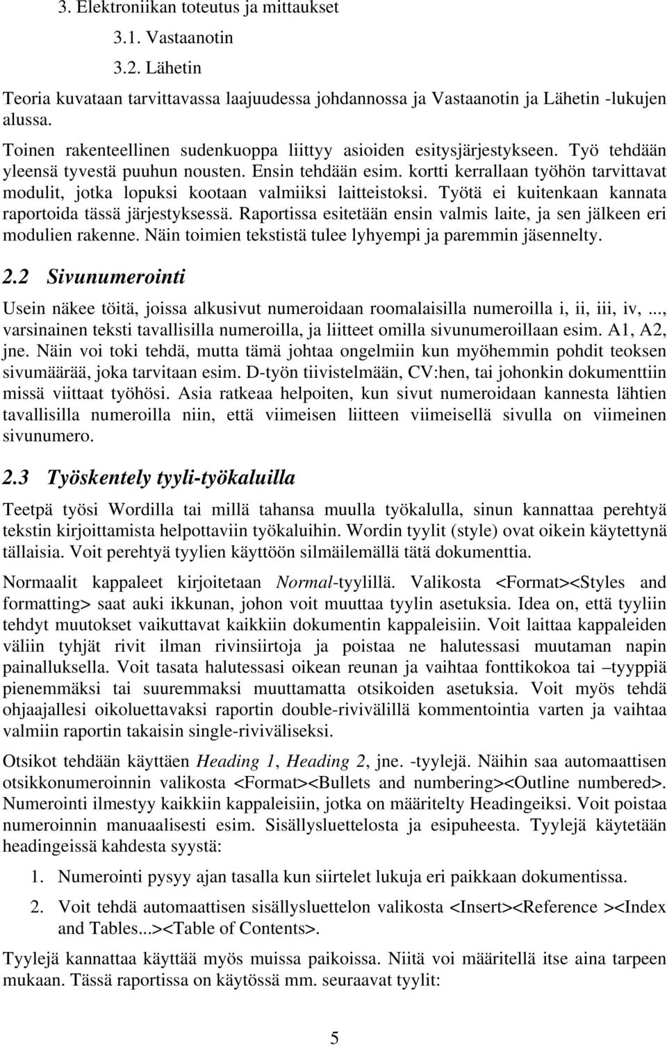 kortti kerrallaan työhön tarvittavat modulit, jotka lopuksi kootaan valmiiksi laitteistoksi. Työtä ei kuitenkaan kannata raportoida tässä järjestyksessä.