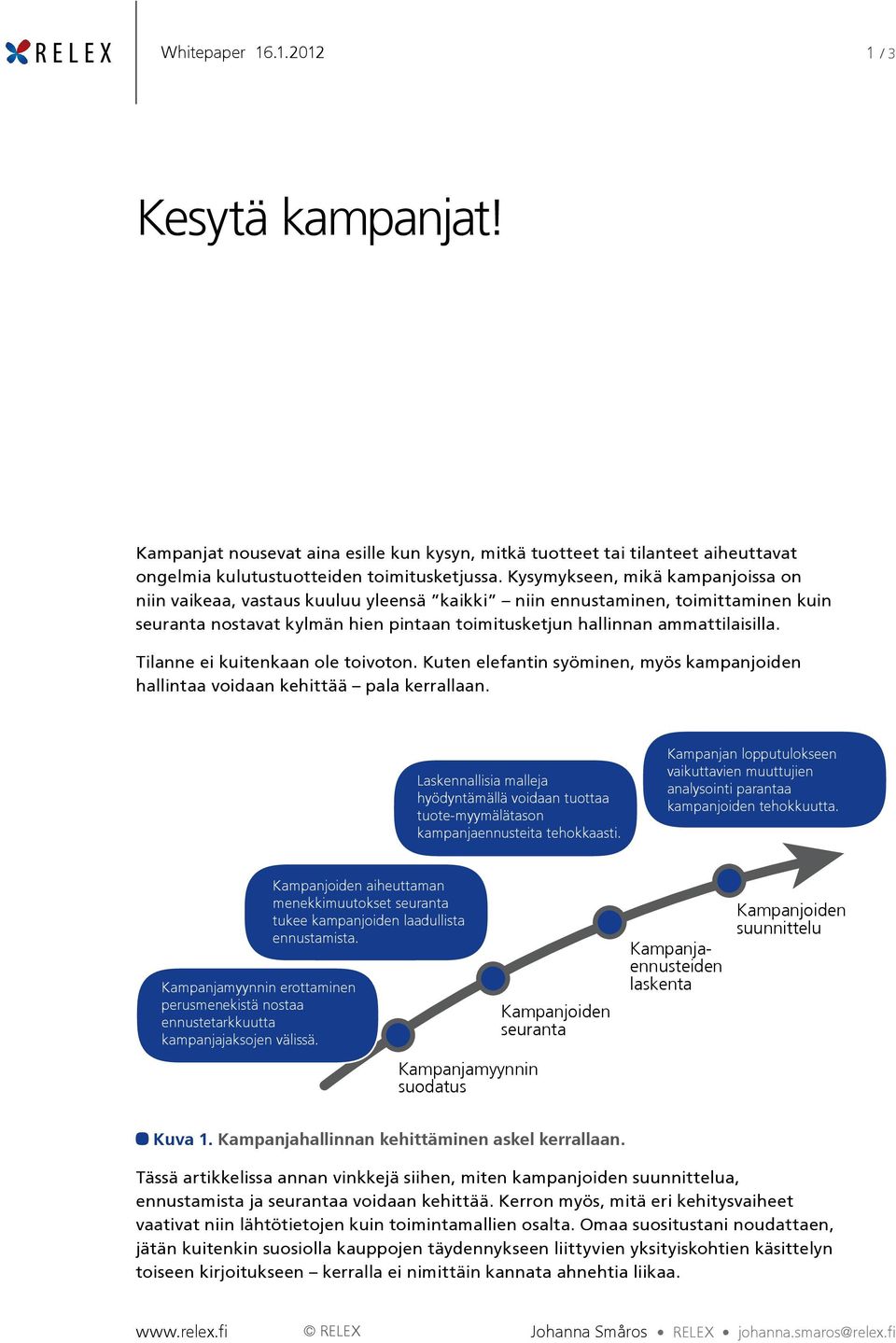 Tilanne ei kuitenkaan ole toivoton. Kuten elefantin syöminen, myös kampanjoiden hallintaa voidaan kehittää pala kerrallaan.