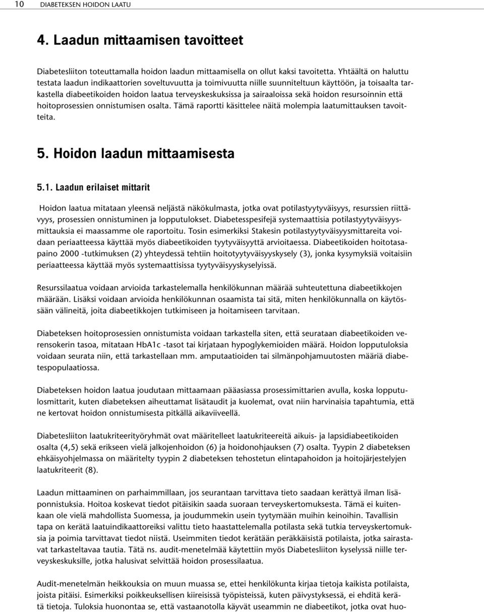 sekä hoidon resursoinnin että hoitoprosessien onnistumisen osalta. Tämä raportti käsittelee näitä molempia laatumittauksen tavoitteita. 5. Hoidon laadun mittaamisesta 5.1.