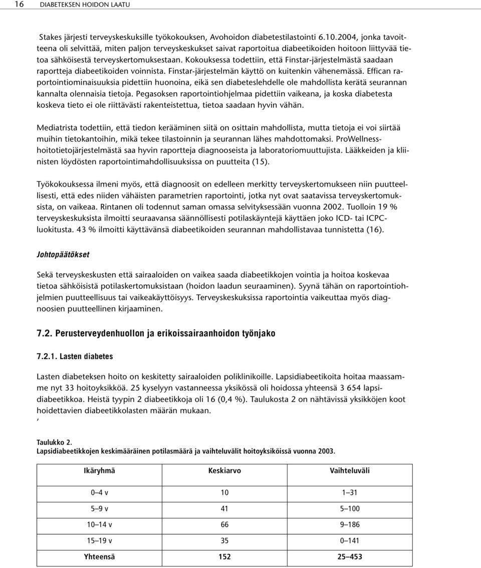 Kokouksessa todettiin, että Finstar-järjestelmästä saadaan raportteja diabeetikoiden voinnista. Finstar-järjestelmän käyttö on kuitenkin vähenemässä.