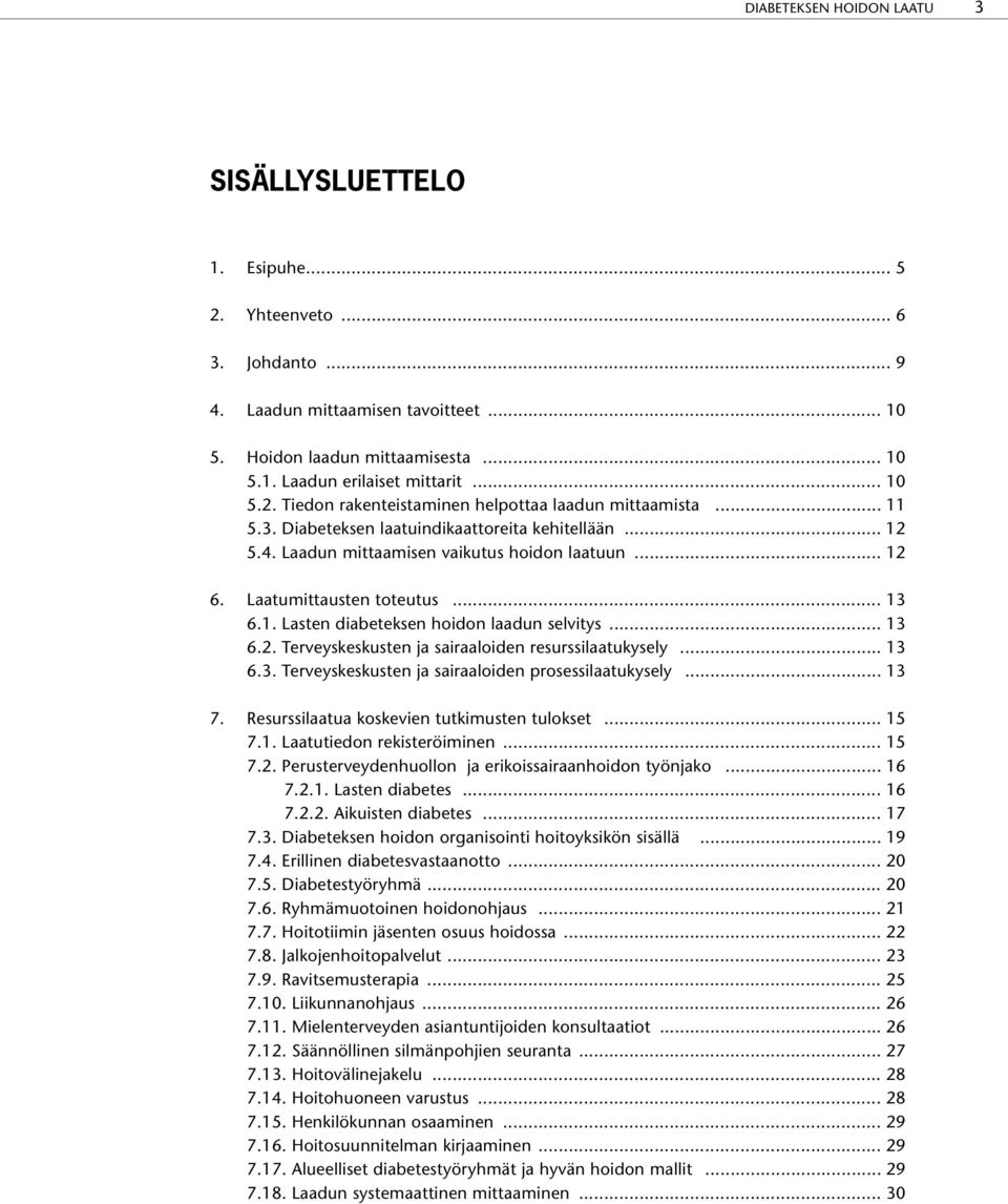 Laatumittausten toteutus... 13 6.1. Lasten diabeteksen hoidon laadun selvitys... 13 6.2. Terveyskeskusten ja sairaaloiden resurssilaatukysely... 13 6.3. Terveyskeskusten ja sairaaloiden prosessilaatukysely.