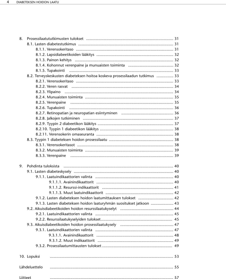 .. 34 8.2.3. Ylipaino... 34 8.2.4. Munuaisten toiminta... 35 8.2.5. Verenpaine... 35 8.2.6. Tupakointi... 36 8.2.7. Retinopatian ja neuropatian esiintyminen... 36 8.2.8. Jalkojen tutkiminen... 37 8.2.9.