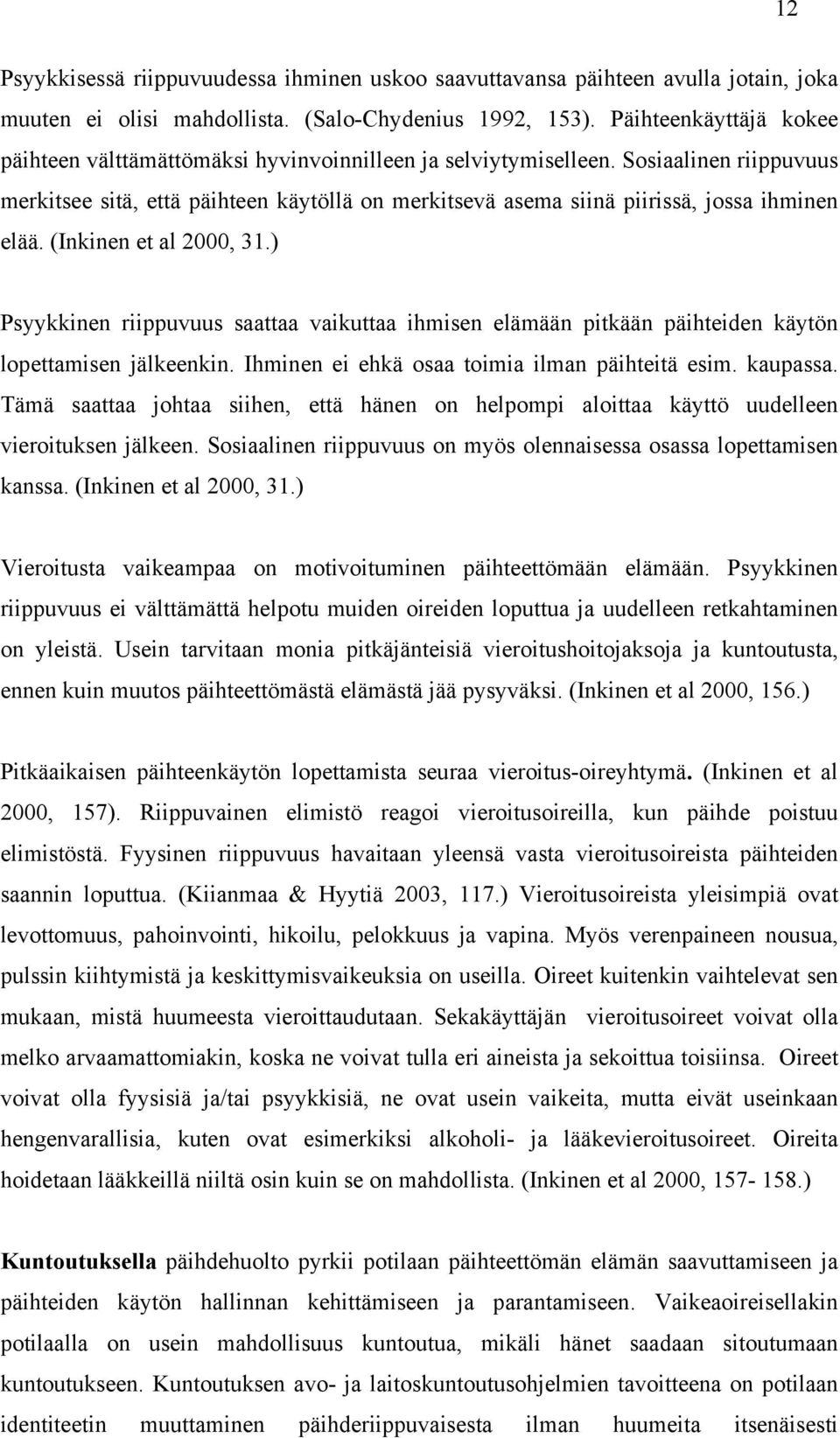 Sosiaalinen riippuvuus merkitsee sitä, että päihteen käytöllä on merkitsevä asema siinä piirissä, jossa ihminen elää. (Inkinen et al 2000, 31.