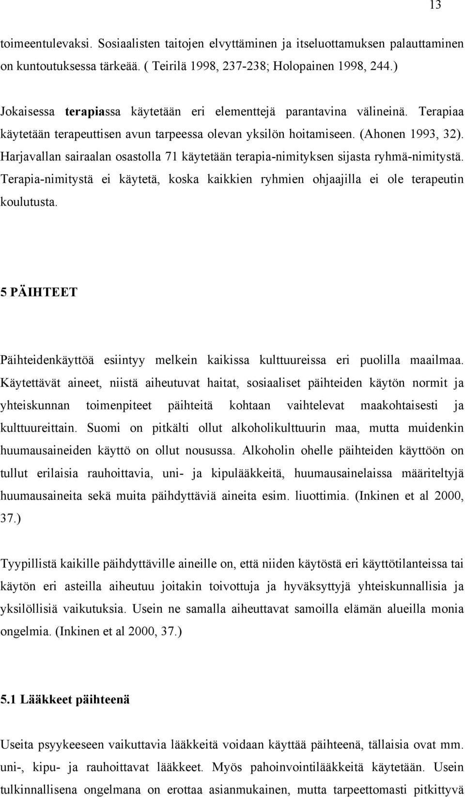 Harjavallan sairaalan osastolla 71 käytetään terapia-nimityksen sijasta ryhmä-nimitystä. Terapia-nimitystä ei käytetä, koska kaikkien ryhmien ohjaajilla ei ole terapeutin koulutusta.