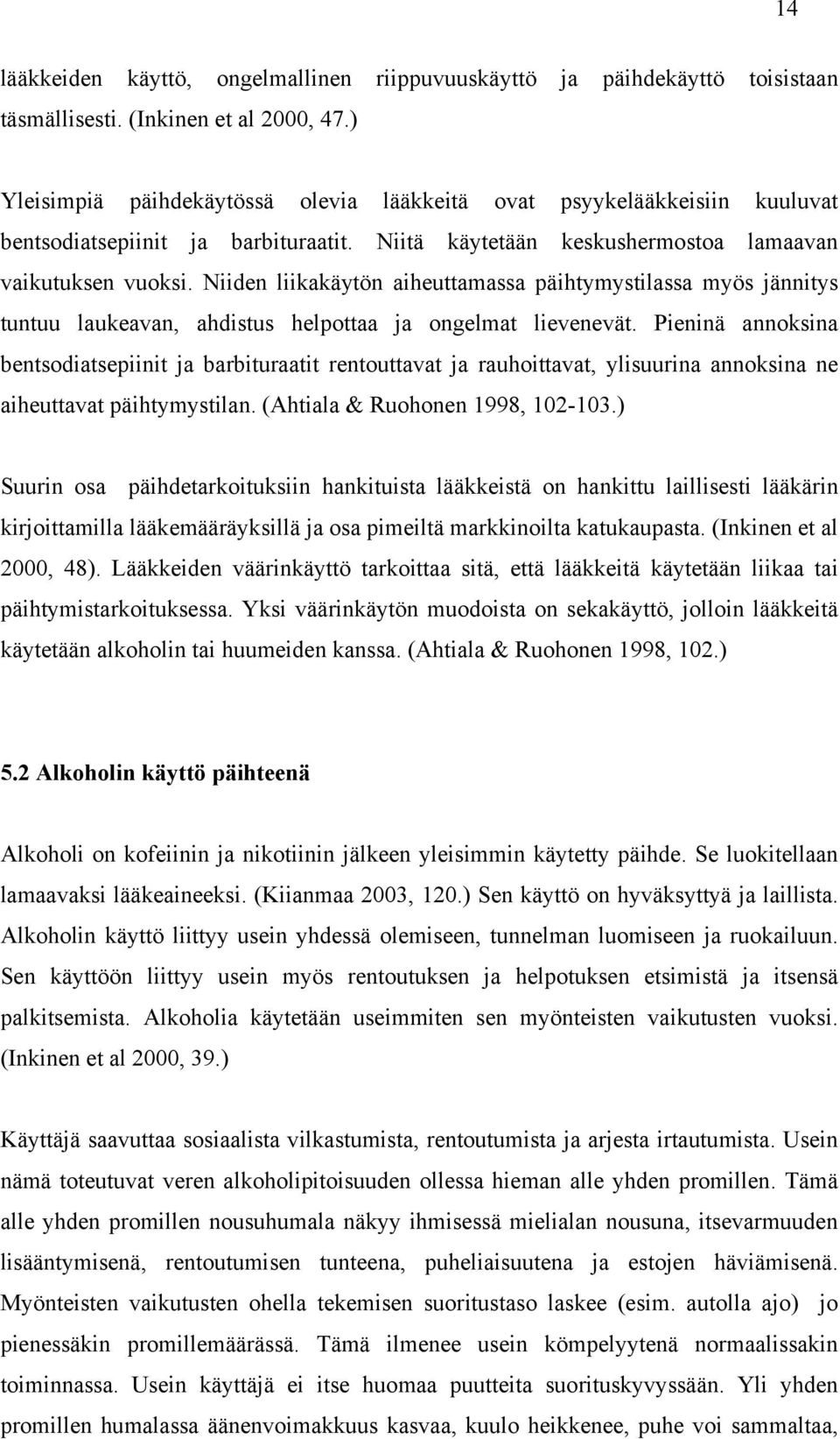 Niiden liikakäytön aiheuttamassa päihtymystilassa myös jännitys tuntuu laukeavan, ahdistus helpottaa ja ongelmat lievenevät.