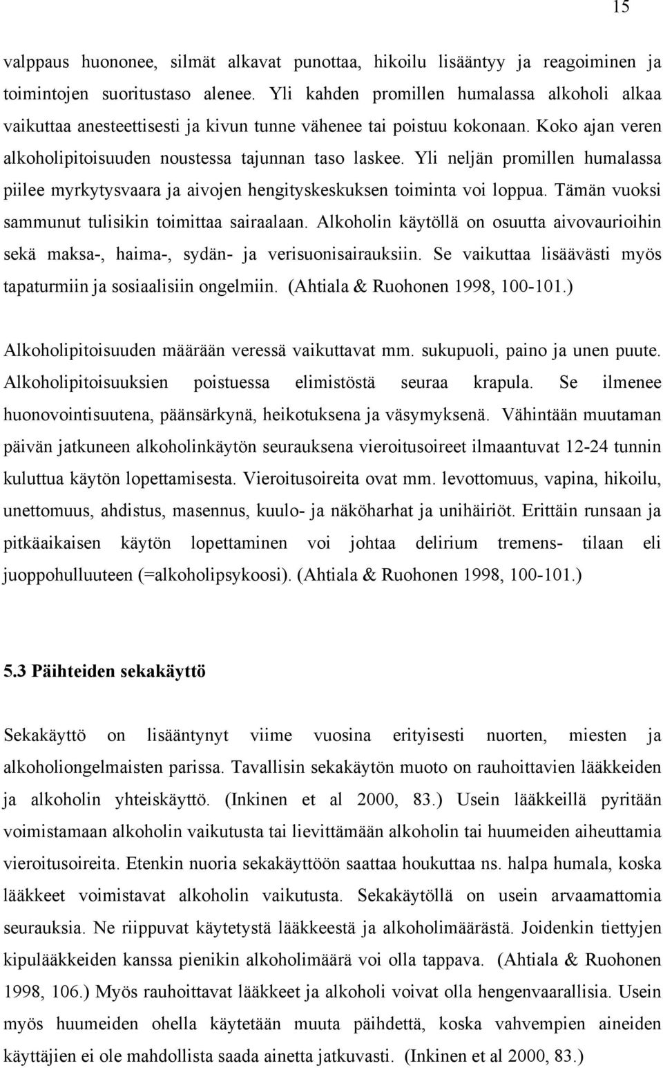 Yli neljän promillen humalassa piilee myrkytysvaara ja aivojen hengityskeskuksen toiminta voi loppua. Tämän vuoksi sammunut tulisikin toimittaa sairaalaan.