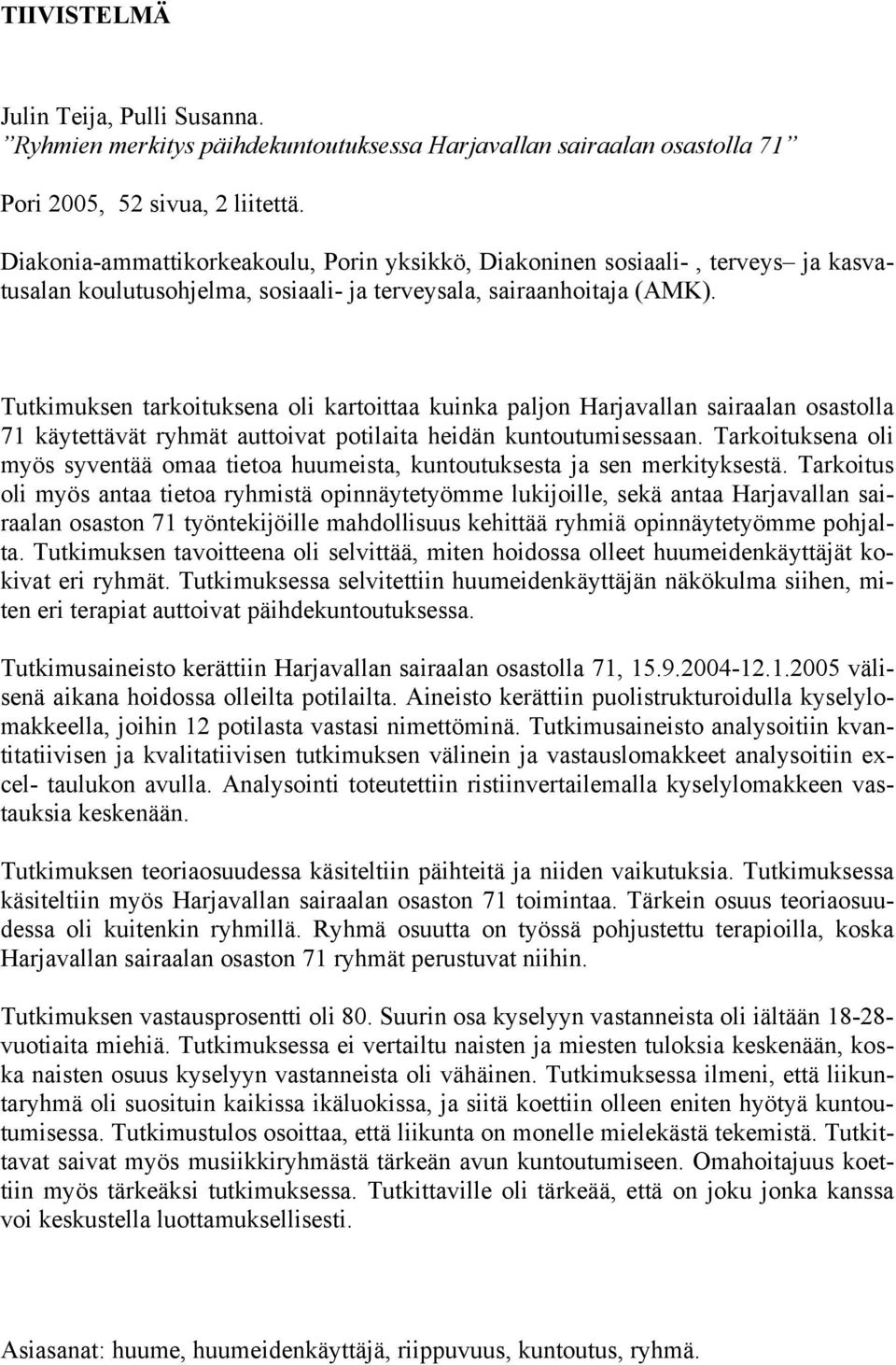 Tutkimuksen tarkoituksena oli kartoittaa kuinka paljon Harjavallan sairaalan osastolla 71 käytettävät ryhmät auttoivat potilaita heidän kuntoutumisessaan.