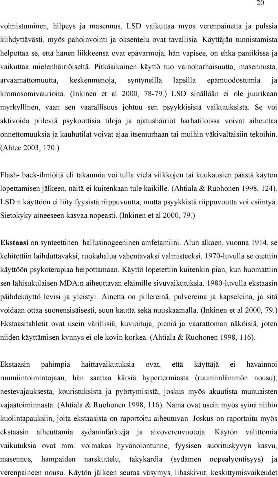 Pitkäaikainen käyttö tuo vainoharhaisuutta, masennusta, arvaamattomuutta, keskenmenoja, syntyneillä lapsilla epämuodostumia ja kromosomivaurioita. (Inkinen et al 2000, 78-79.