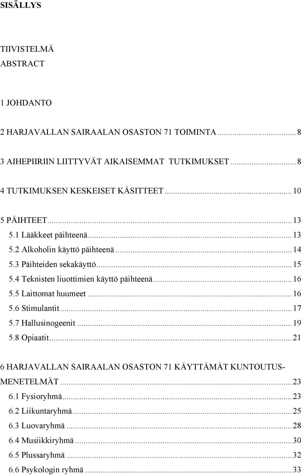 4 Teknisten liuottimien käyttö päihteenä...16 5.5 Laittomat huumeet...16 5.6 Stimulantit...17 5.7 Hallusinogeenit...19 5.8 Opiaatit.