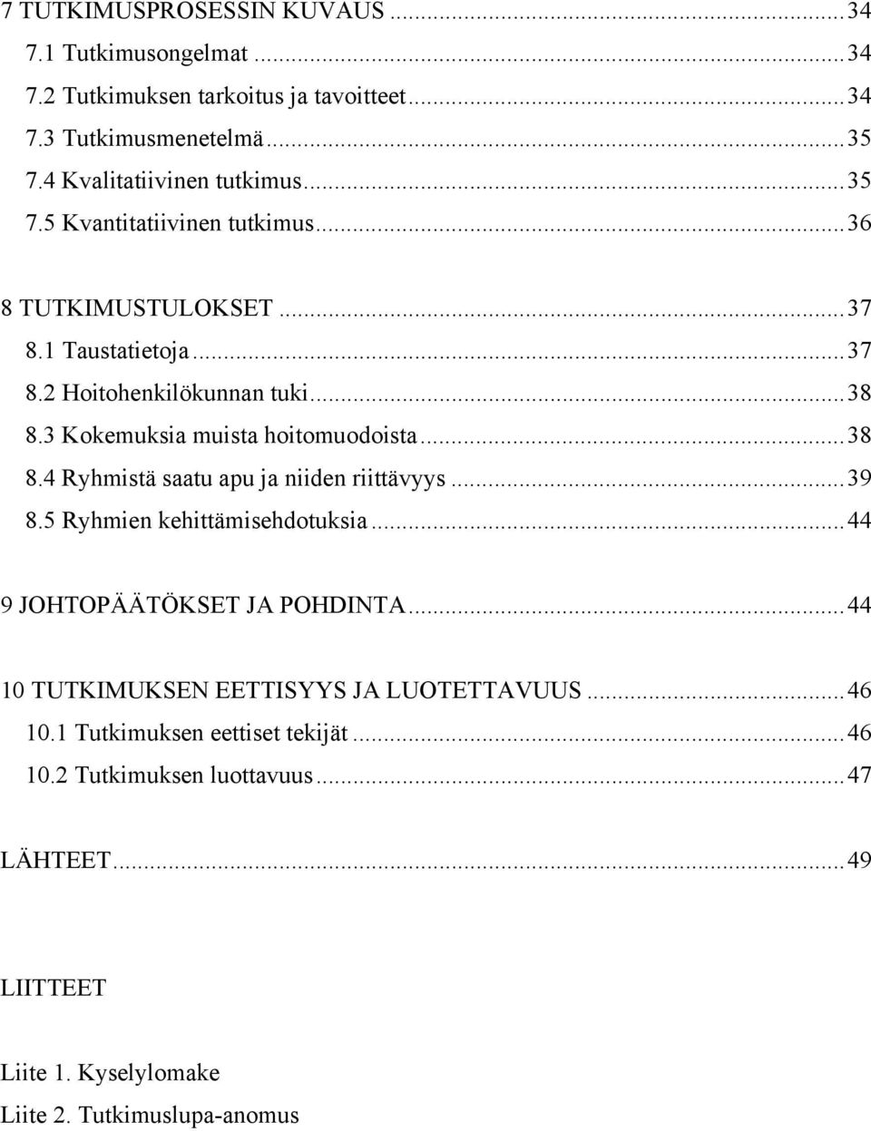 3 Kokemuksia muista hoitomuodoista...38 8.4 Ryhmistä saatu apu ja niiden riittävyys...39 8.5 Ryhmien kehittämisehdotuksia...44 9 JOHTOPÄÄTÖKSET JA POHDINTA.