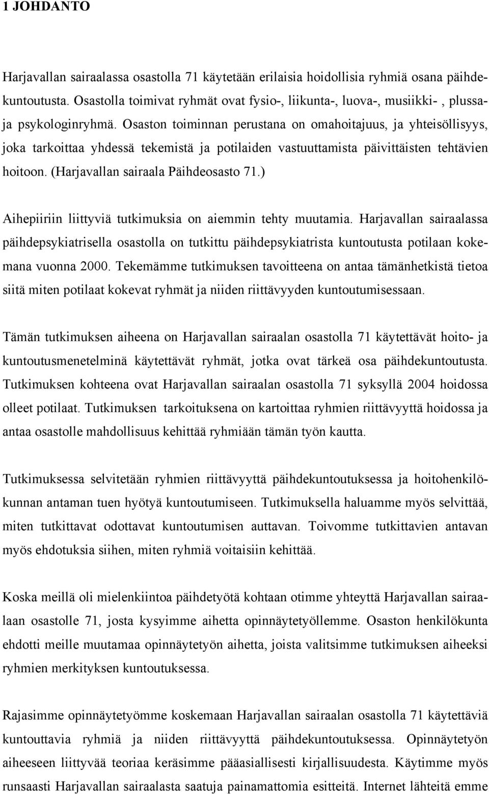 Osaston toiminnan perustana on omahoitajuus, ja yhteisöllisyys, joka tarkoittaa yhdessä tekemistä ja potilaiden vastuuttamista päivittäisten tehtävien hoitoon. (Harjavallan sairaala Päihdeosasto 71.