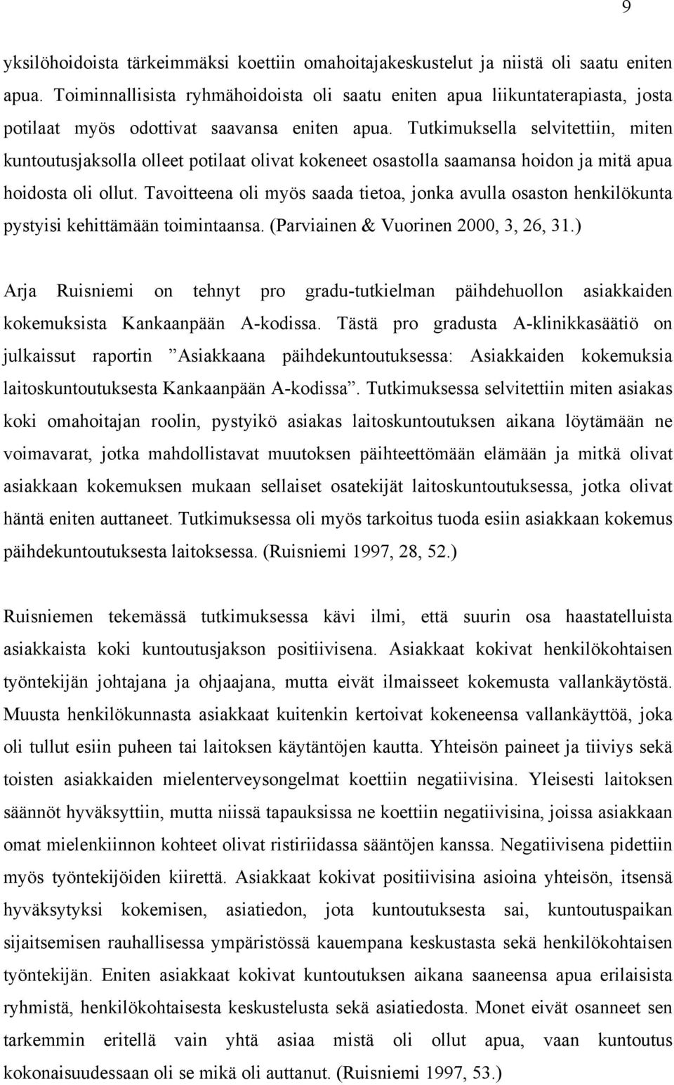 Tutkimuksella selvitettiin, miten kuntoutusjaksolla olleet potilaat olivat kokeneet osastolla saamansa hoidon ja mitä apua hoidosta oli ollut.