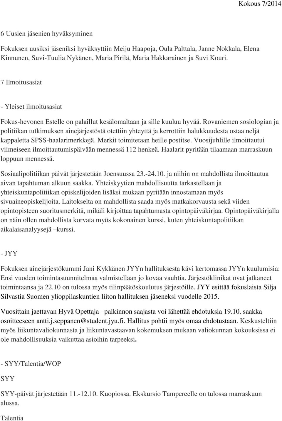 Rovaniemen sosiologian ja politiikan tutkimuksen ainejärjestöstä otettiin yhteyttä ja kerrottiin halukkuudesta ostaa neljä kappaletta SPSS-haalarimerkkejä. Merkit toimitetaan heille postitse.