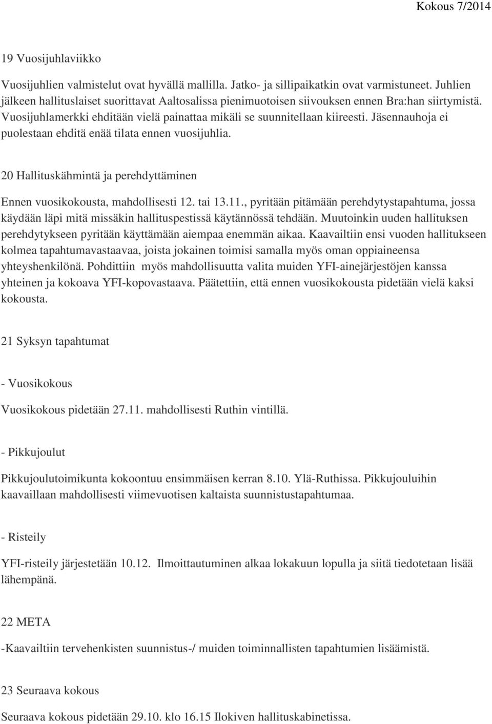 Jäsennauhoja ei puolestaan ehditä enää tilata ennen vuosijuhlia. 20 Hallituskähmintä ja perehdyttäminen Ennen vuosikokousta, mahdollisesti 12. tai 13.11.