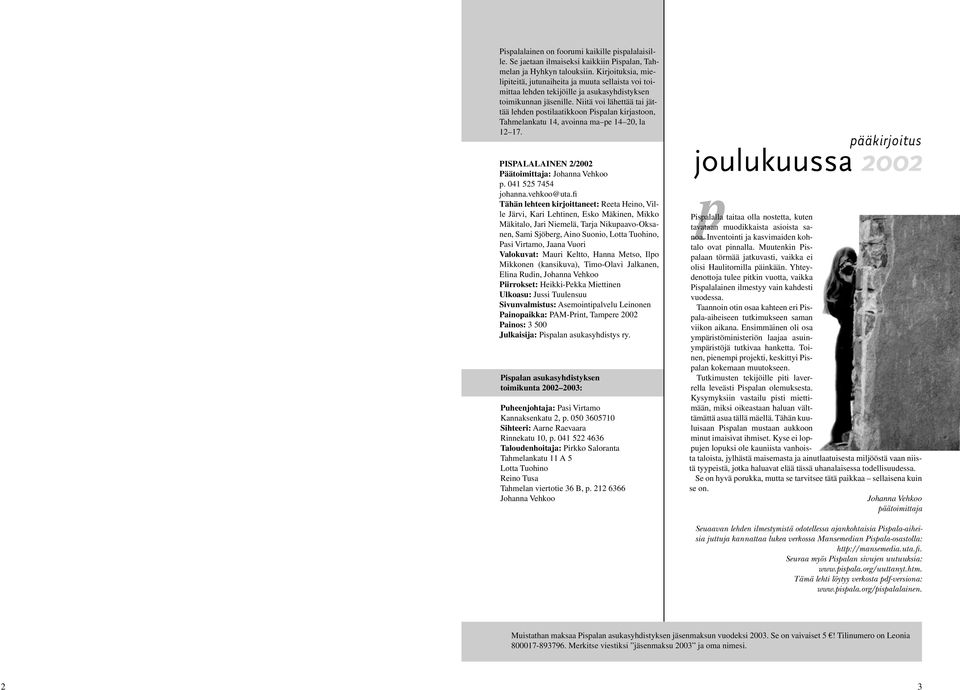 Niitä voi lähettää tai jättää lehden postilaatikkoon Pispalan kirjastoon, Tahmelankatu 14, avoinna ma pe 14 20, la 12 17. PISPALALAINEN 2/2002 Päätoimittaja: Johanna Vehkoo p. 041 525 7454 johanna.