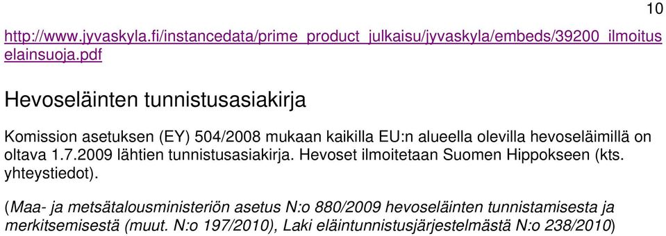 on oltava 1.7.2009 lähtien tunnistusasiakirja. Hevoset ilmoitetaan Suomen Hippokseen (kts. yhteystiedot).