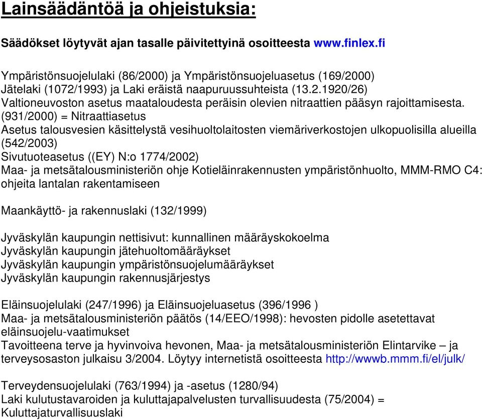 (931/2000) = Nitraattiasetus Asetus talousvesien käsittelystä vesihuoltolaitosten viemäriverkostojen ulkopuolisilla alueilla (542/2003) Sivutuoteasetus ((EY) N:o 1774/2002) Maa- ja