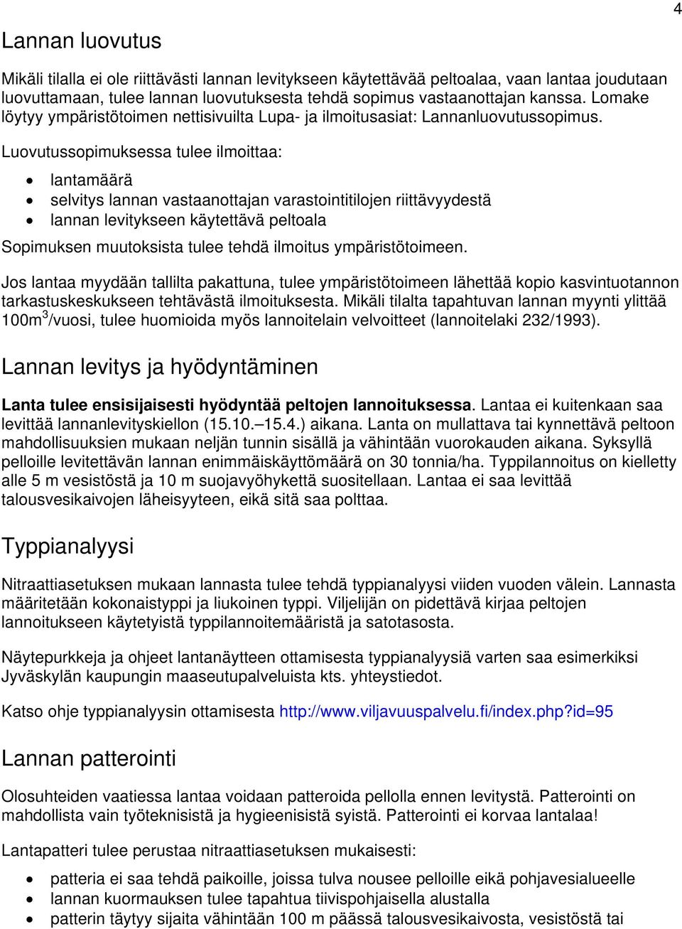 Luovutussopimuksessa tulee ilmoittaa: lantamäärä selvitys lannan vastaanottajan varastointitilojen riittävyydestä lannan levitykseen käytettävä peltoala Sopimuksen muutoksista tulee tehdä ilmoitus