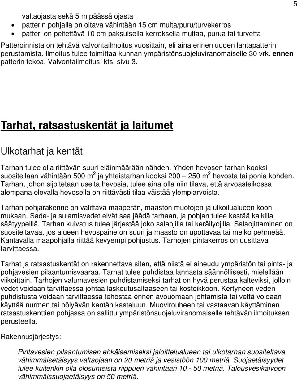 Valvontailmoitus: kts. sivu 3. 5 Tarhat, ratsastuskentät ja laitumet Ulkotarhat ja kentät Tarhan tulee olla riittävän suuri eläinmäärään nähden.