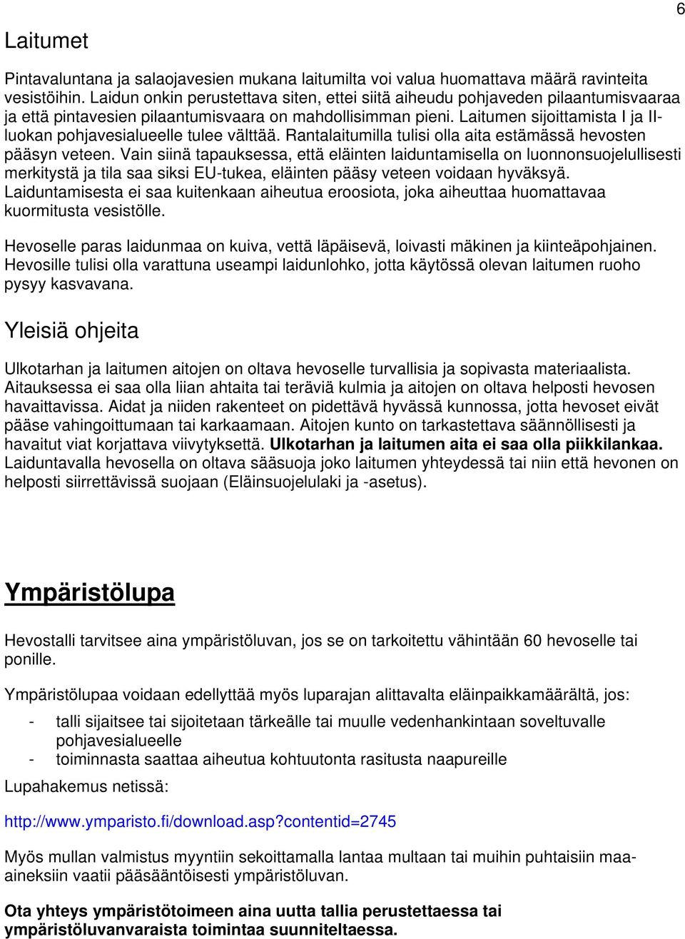 Laitumen sijoittamista I ja IIluokan pohjavesialueelle tulee välttää. Rantalaitumilla tulisi olla aita estämässä hevosten pääsyn veteen.