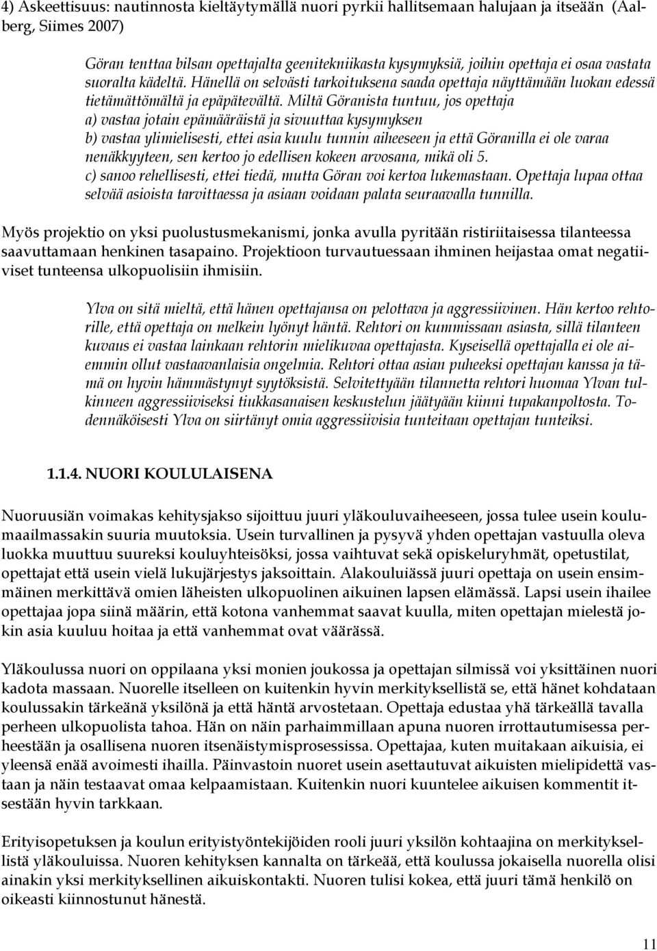 Miltä Göranista tuntuu, jos opettaja a) vastaa jotain epämääräistä ja sivuuttaa kysymyksen b) vastaa ylimielisesti, ettei asia kuulu tunnin aiheeseen ja että Göranilla ei ole varaa nenäkkyyteen, sen