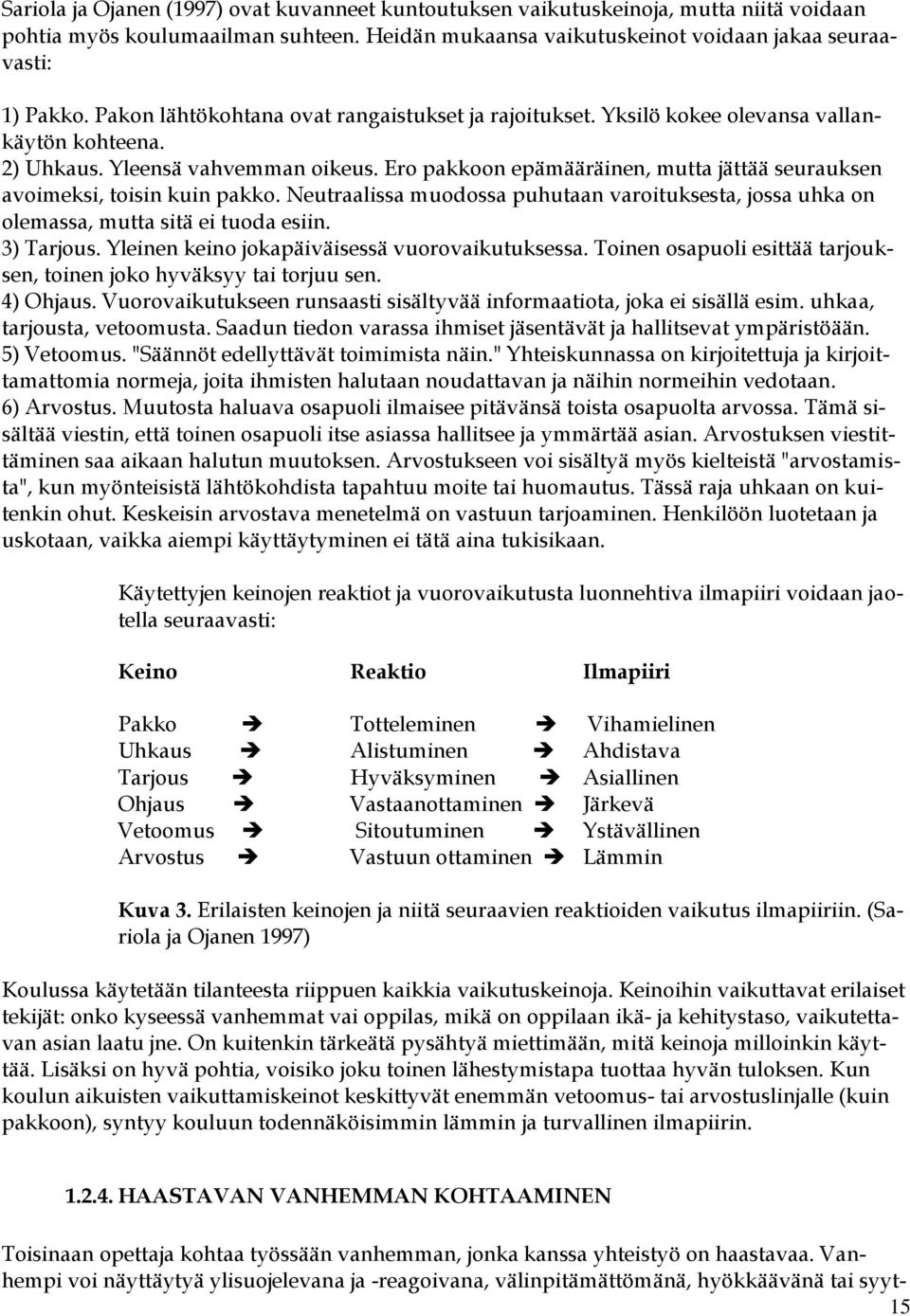 Ero pakkoon epämääräinen, mutta jättää seurauksen avoimeksi, toisin kuin pakko. Neutraalissa muodossa puhutaan varoituksesta, jossa uhka on olemassa, mutta sitä ei tuoda esiin. 3) Tarjous.