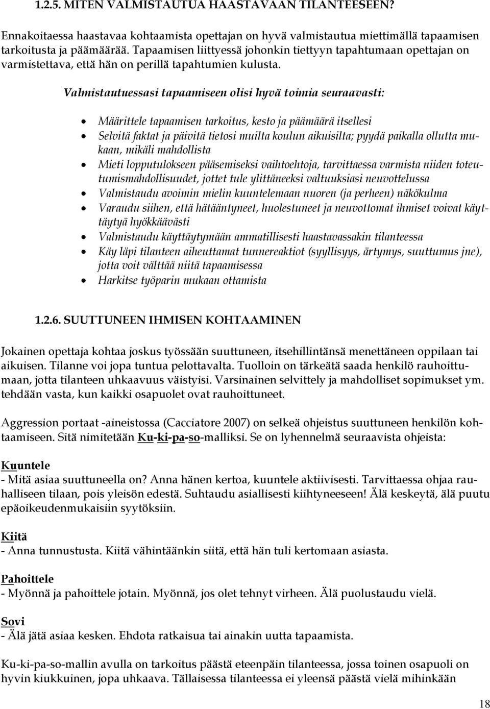 Valmistautuessasi tapaamiseen olisi hyvä toimia seuraavasti: Määrittele tapaamisen tarkoitus, kesto ja päämäärä itsellesi Selvitä faktat ja päivitä tietosi muilta koulun aikuisilta; pyydä paikalla