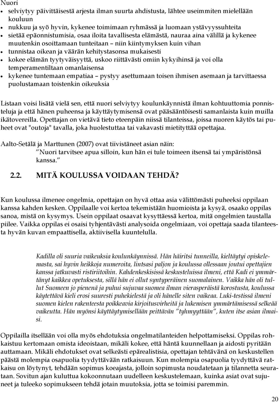 kokee elämän tyytyväisyyttä, uskoo riittävästi omiin kykyihinsä ja voi olla temperamentiltaan omanlaisensa kykenee tuntemaan empatiaa pystyy asettumaan toisen ihmisen asemaan ja tarvittaessa