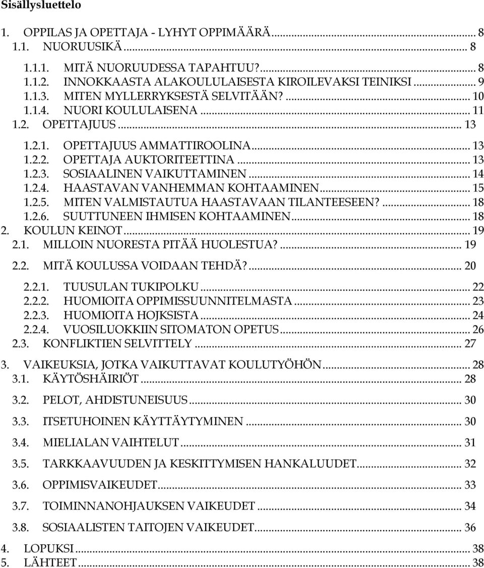 .. 14 1.2.4. HAASTAVAN VANHEMMAN KOHTAAMINEN... 15 1.2.5. MITEN VALMISTAUTUA HAASTAVAAN TILANTEESEEN?... 18 1.2.6. SUUTTUNEEN IHMISEN KOHTAAMINEN... 18 2. KOULUN KEINOT... 19 2.1. MILLOIN NUORESTA PITÄÄ HUOLESTUA?