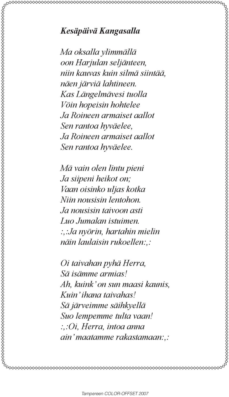 Mä vain olen lintu pieni Ja siipeni heikot on; Vaan oisinko uljas kotka Niin nousisin lentohon. Ja nousisin taivoon asti Luo Jumalan istuimen.