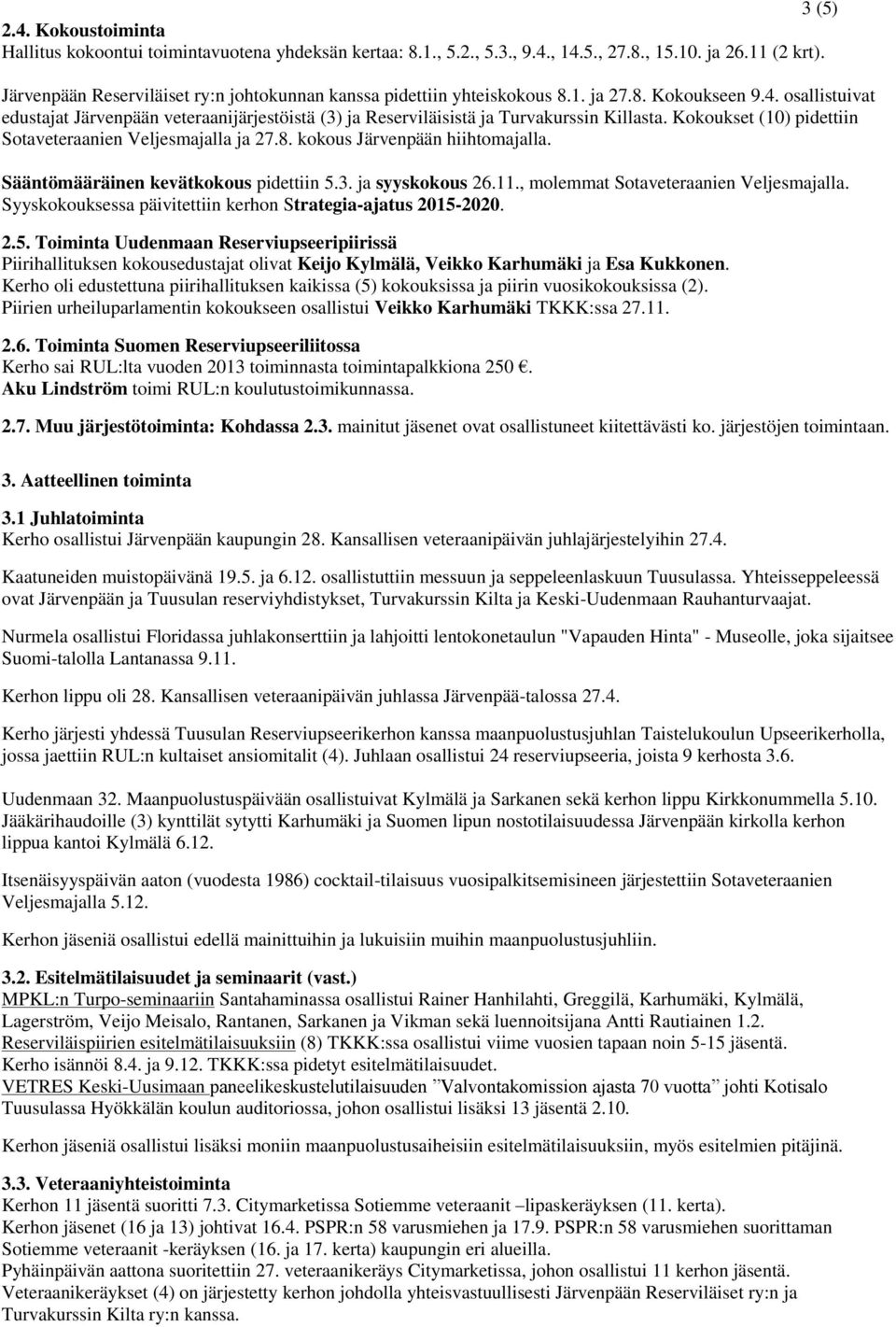 osallistuivat edustajat Järvenpään veteraanijärjestöistä (3) ja Reserviläisistä ja Turvakurssin Killasta. Kokoukset (10) pidettiin Sotaveteraanien Veljesmajalla ja 27.8.