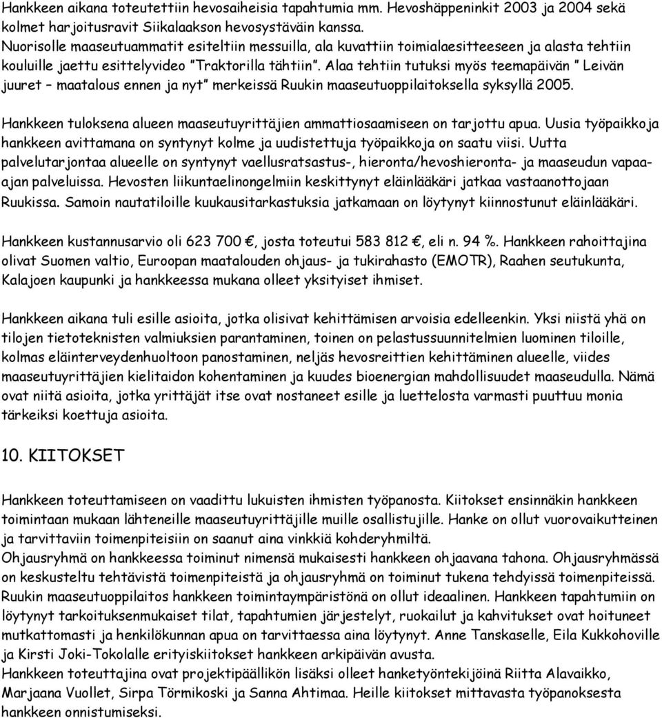 Alaa tehtiin tutuksi myös teemapäivän Leivän juuret maatalous ennen ja nyt merkeissä Ruukin maaseutuoppilaitoksella syksyllä 2005.