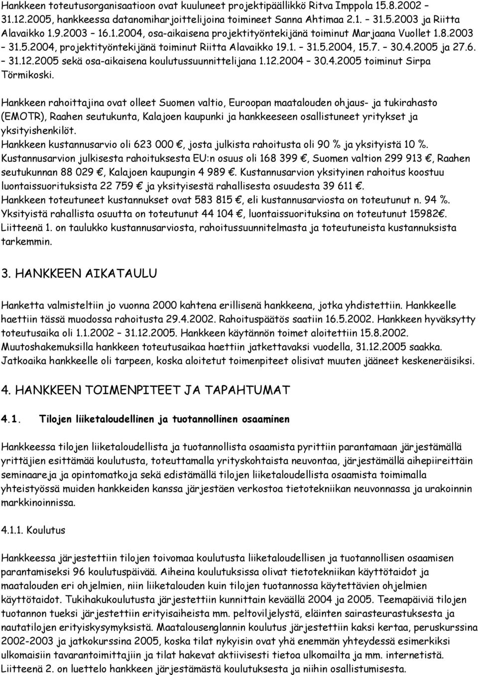 2005 sekä osa-aikaisena koulutussuunnittelijana 1.12.2004 30.4.2005 toiminut Sirpa Törmikoski.