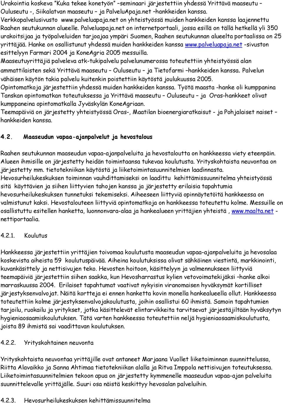 net on internetportaali, jossa esillä on tällä hetkellä yli 350 urakoitsijaa ja työpalveluiden tarjoajaa ympäri Suomen, Raahen seutukunnan alueelta portaalissa on 25 yrittäjää.