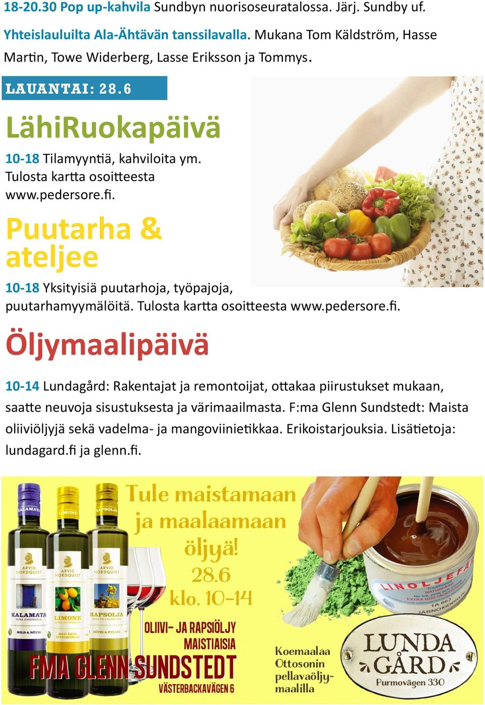 pedersore.fi. Puutarha & ateljee 10-18 Yksityisiä puutarhoja, työpajoja, puutarhamyymälöitä. Tulosta kartta osoitteesta www.pedersore.fi. Öljymaalipäivä 10-14 Lundagård: Rakentajat ja remontoijat, ottakaa piirustukset mukaan, saatte neuvoja sisustuksesta ja värimaailmasta.