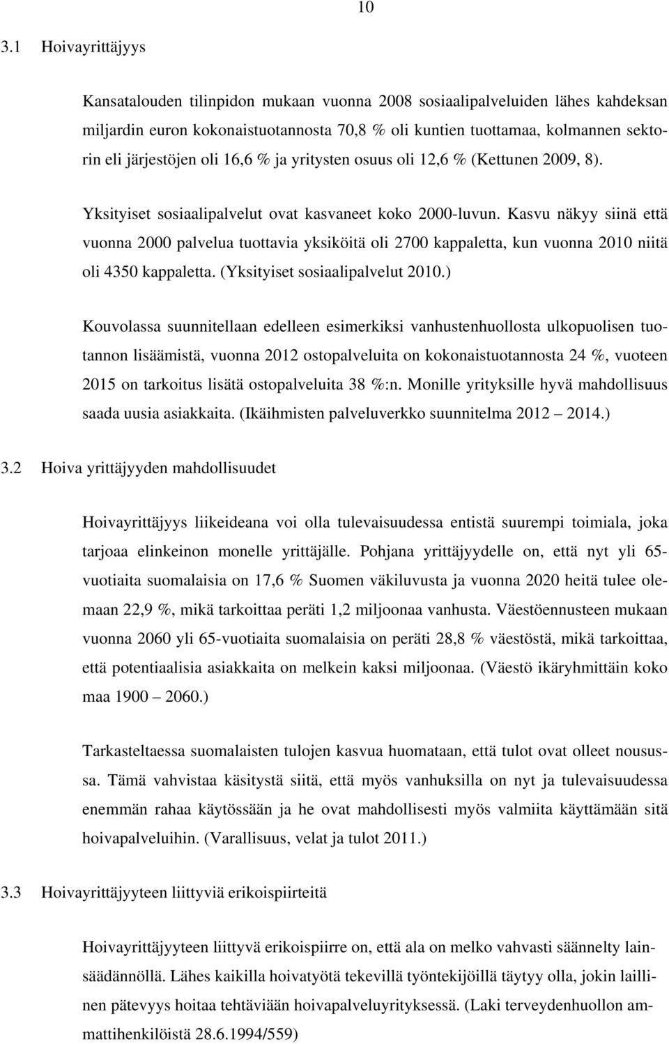 Kasvu näkyy siinä että vuonna 2000 palvelua tuottavia yksiköitä oli 2700 kappaletta, kun vuonna 2010 niitä oli 4350 kappaletta. (Yksityiset sosiaalipalvelut 2010.