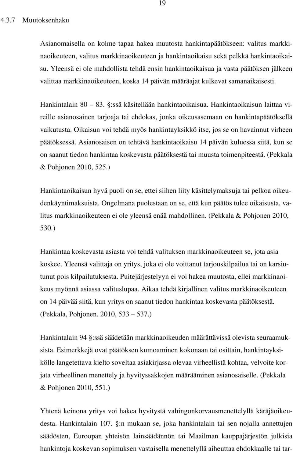 :ssä käsitellään hankintaoikaisua. Hankintaoikaisun laittaa vireille asianosainen tarjoaja tai ehdokas, jonka oikeusasemaan on hankintapäätöksellä vaikutusta.