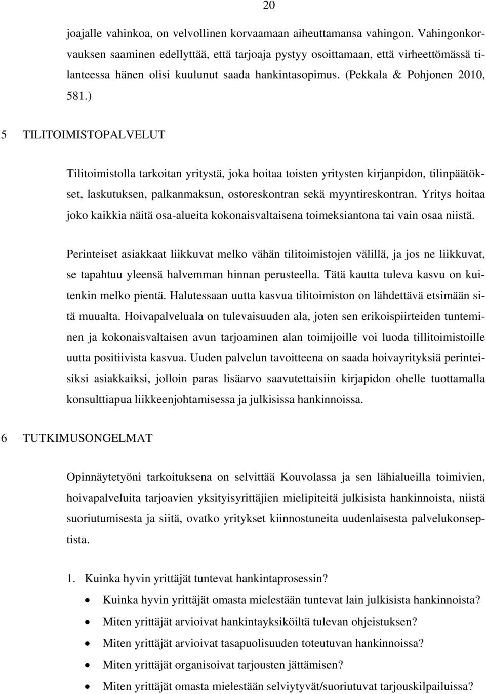 ) 5 TILITOIMISTOPALVELUT Tilitoimistolla tarkoitan yritystä, joka hoitaa toisten yritysten kirjanpidon, tilinpäätökset, laskutuksen, palkanmaksun, ostoreskontran sekä myyntireskontran.