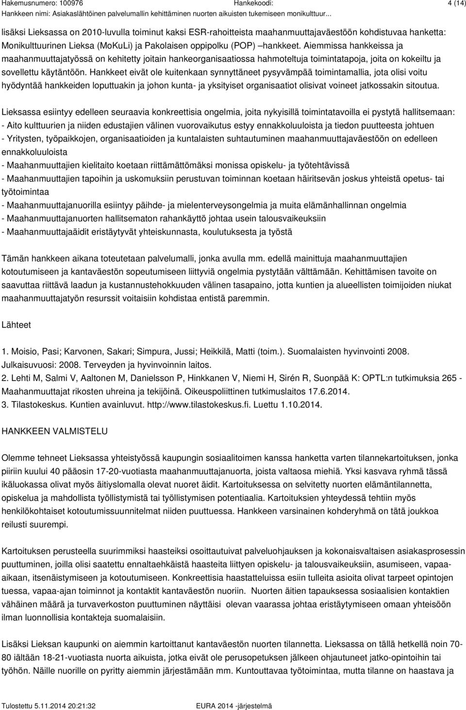 Hankkeet eivät ole kuitenkaan synnyttäneet pysyvämpää toimintamallia, jota olisi voitu hyödyntää hankkeiden loputtuakin ja johon kunta- ja yksityiset organisaatiot olisivat voineet jatkossakin