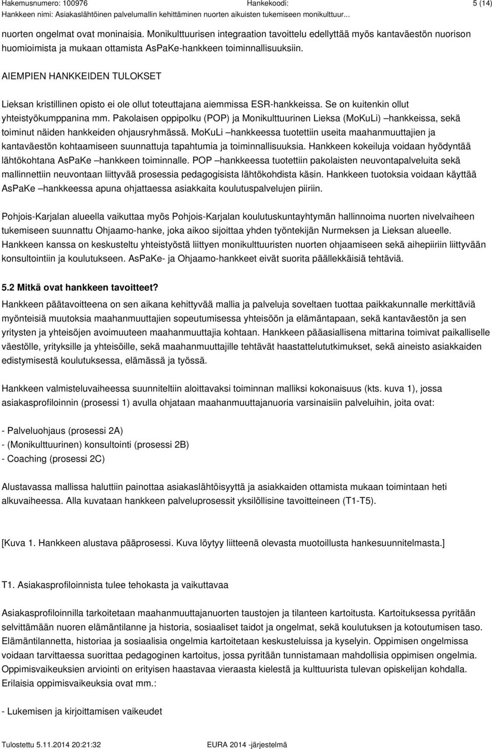 Pakolaisen oppipolku (POP) ja Monikulttuurinen Lieksa (MoKuLi) hankkeissa, sekä toiminut näiden hankkeiden ohjausryhmässä.