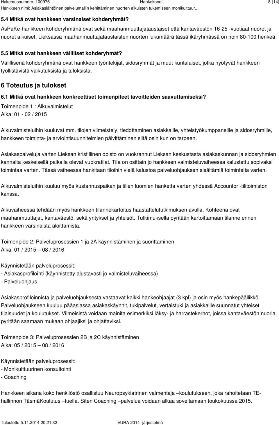 Välillisenä kohderyhmänä ovat hankkeen työntekijät, sidosryhmät ja muut kuntalaiset, jotka hyötyvät hankkeen työllistävistä vaikutuksista ja tuloksista. 6 Toteutus ja tulokset 6.